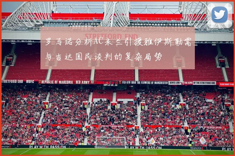罗马诺分析AC米兰引援雅伊斯勒需与吉达国民谈判的复杂局势