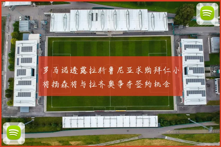 罗马诺透露拉科鲁尼亚求购拜仁小将扬森将与拉齐奥争夺签约机会