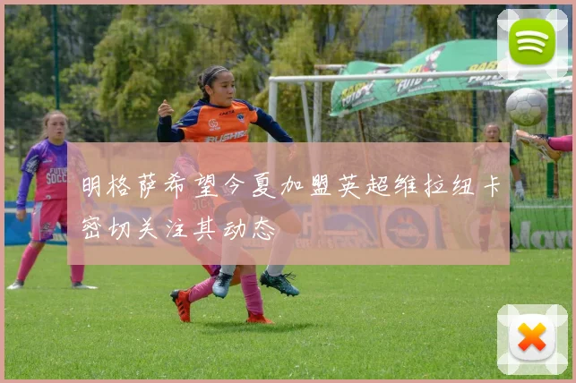 明格萨希望今夏加盟英超维拉纽卡密切关注其动态