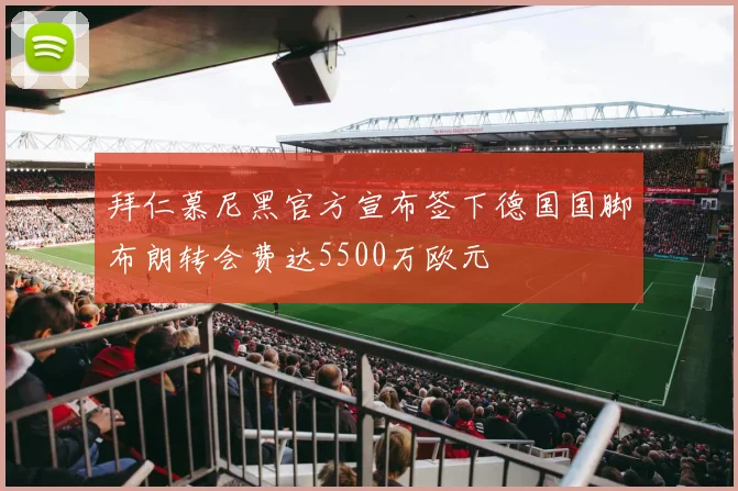 拜仁慕尼黑官方宣布签下德国国脚布朗转会费达5500万欧元